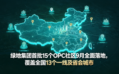 绿地集团首批15个OPC社区9月全面落地，覆盖全国13个一线及省会城市