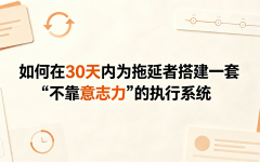如何在30天内为拖延者搭建一套“不靠意志力”的执行系统