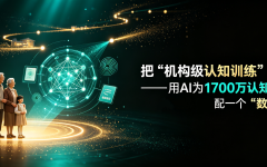 把“机构级认知训练”搬回家——用AI为1700万认知症家庭配一个“数字护工”