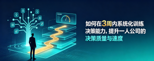 如何在3周内系统化训练决策能力，提升一人公司的决策质量与速度