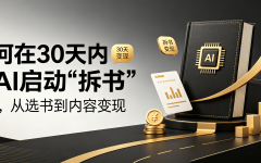 如何在30天内用AI启动“拆书”副业，从选书到内容变现