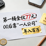 第一桶金仅77元！00后靠“一人公司”年入百万