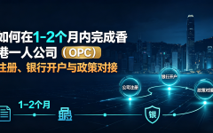 如何在1-2个月内完成香港一人公司（OPC）注册、银行开户与政策对接